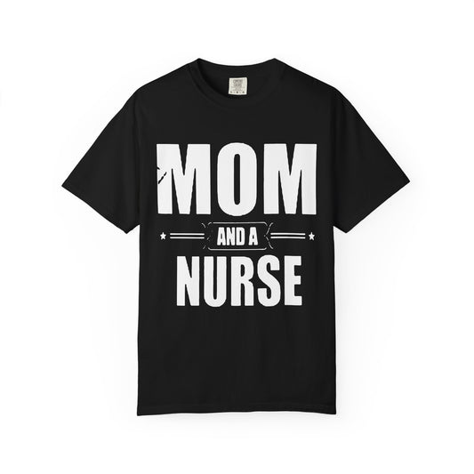 Mom and Nurse Garment-Dyed T-Shirt | Unisex Tee, Gift for Nurses, Mother's Day Gift, Casual Wear, Comfortable Shirt